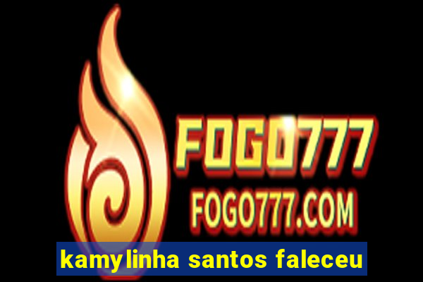 kamylinha santos faleceu